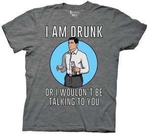 Archer I Am Drunk or I Wouldn't Be Talking To You T-Shirt
